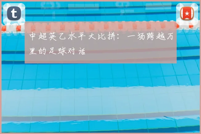 中超英乙水平大比拼:一场跨越万里的足球对话